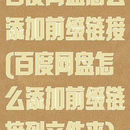 百度网盘怎么添加前缀链接(百度网盘怎么添加前缀链接到文件夹)