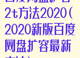 百度网盘扩容2t方法2020(2020新版百度网盘扩容最新方法)