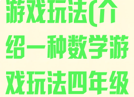 介绍一种数学游戏玩法(介绍一种数学游戏玩法四年级)