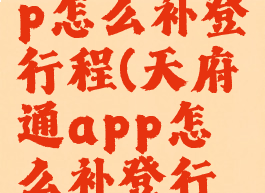 天府通app怎么补登行程(天府通app怎么补登行程码信息)