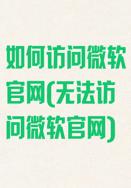 如何访问微软官网(无法访问微软官网)