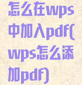 怎么在wps中加入pdf(wps怎么添加pdf)