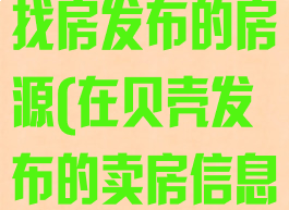 怎样删除贝壳找房发布的房源(在贝壳发布的卖房信息怎么删除)