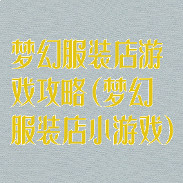 梦幻服装店游戏攻略(梦幻服装店小游戏)