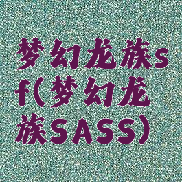 梦幻龙族sf(梦幻龙族SASS)