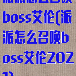 派派怎么召唤boss艾伦(派派怎么召唤boss艾伦2021)