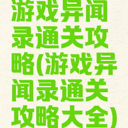 游戏异闻录通关攻略(游戏异闻录通关攻略大全)