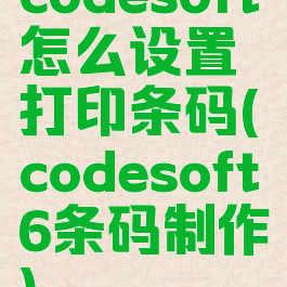 codesoft怎么设置打印条码(codesoft6条码制作)