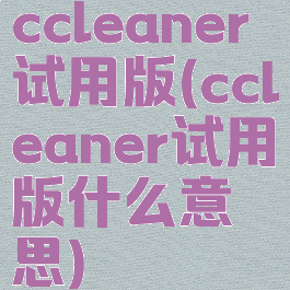 ccleaner试用版(ccleaner试用版什么意思)