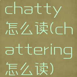 chatty怎么读(chattering怎么读)