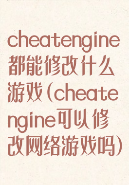 cheatengine都能修改什么游戏(cheatengine可以修改网络游戏吗)