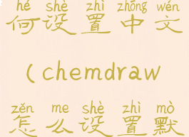 chemdraw如何设置中文(chemdraw怎么设置默认字体)