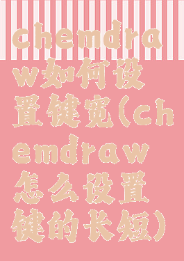 chemdraw如何设置键宽(chemdraw怎么设置键的长短)