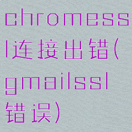 chromessl连接出错(gmailssl错误)
