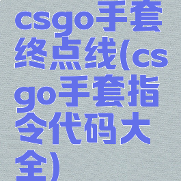 csgo手套终点线(csgo手套指令代码大全)
