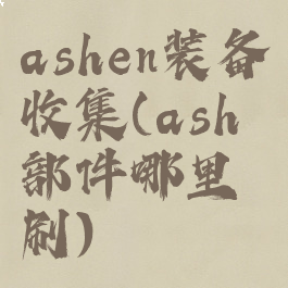 ashen装备收集(ash部件哪里刷)