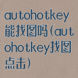 autohotkey能找图吗(autohotkey找图点击)