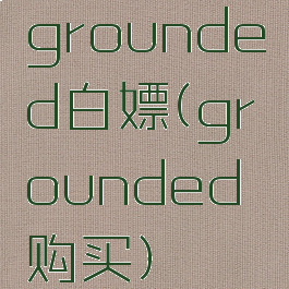 grounded白嫖(grounded购买)