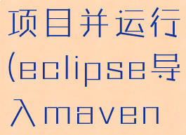 eclipse导入maven项目并运行(eclipse导入maven项目pom.xml报错)