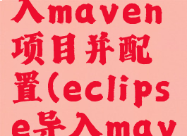 eclipse导入maven项目并配置(eclipse导入maven项目群)