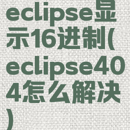 eclipse显示16进制(eclipse404怎么解决)