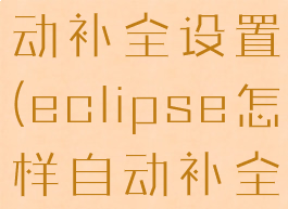eclipse自动补全设置(eclipse怎样自动补全代码)