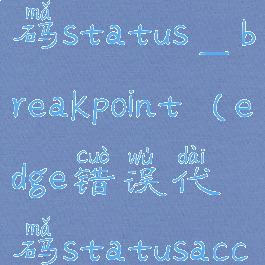 edge错误代码status_breakpoint(edge错误代码statusaccessdenied)