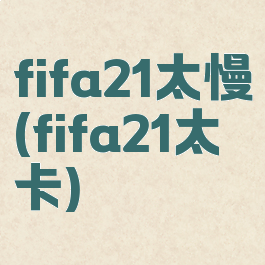fifa21太慢(fifa21太卡)