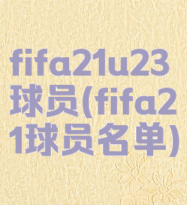 fifa21u23球员(fifa21球员名单)