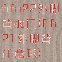 fifa22外脚背射门(fifa21外脚背任意球)