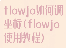 flowjo如何调坐标(flowjo使用教程)