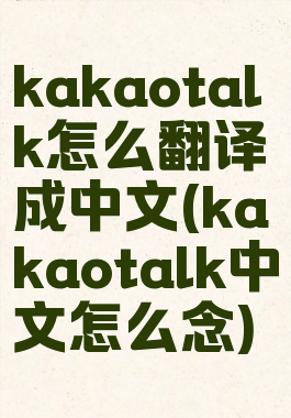 kakaotalk怎么翻译成中文(kakaotalk中文怎么念)