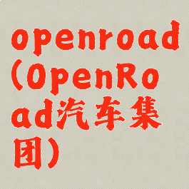 openroad(OpenRoad汽车集团)