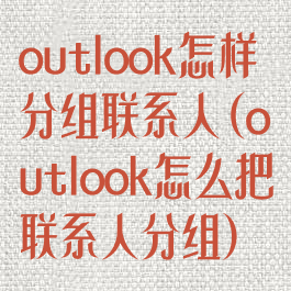 outlook怎样分组联系人(outlook怎么把联系人分组)