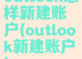 outlook怎样新建账户(outlook新建账户)