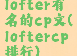 lofter有名的cp文(loftercp排行)