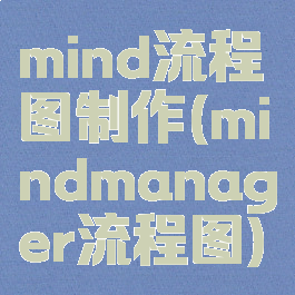 mind流程图制作(mindmanager流程图)