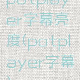 potplayer字幕亮度(potplayer字幕)