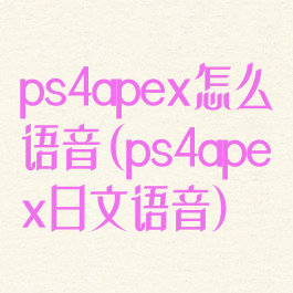 ps4apex怎么语音(ps4apex日文语音)
