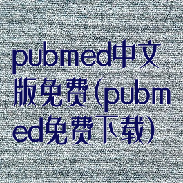 pubmed中文版免费(pubmed免费下载)