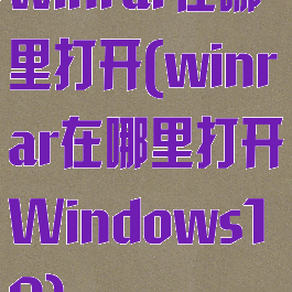 winrar在哪里打开(winrar在哪里打开Windows10)