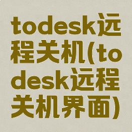 todesk远程关机(todesk远程关机界面)