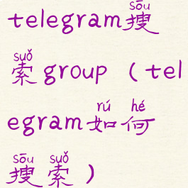 telegram搜索group(telegram如何搜索)