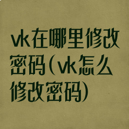 vk在哪里修改密码(vk怎么修改密码)