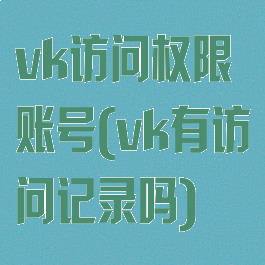 vk访问权限账号(vk有访问记录吗)