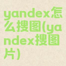 yandex怎么搜图(yandex搜图片)