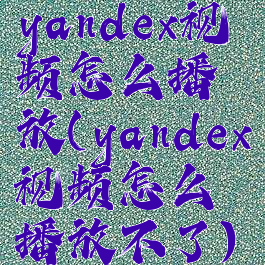 yandex视频怎么播放(yandex视频怎么播放不了)