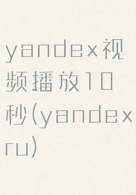 yandex视频播放10秒(yandexru)